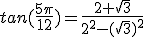 tan(\frac{5\pi}{12})=\frac{2+\sqrt{3}}{2^2-(\sqrt{3})^2}